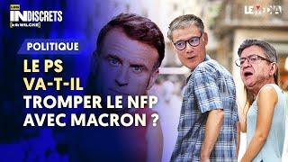 LE PS VA-T-IL TROMPER LE NFP AVEC MACRON ?