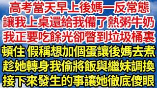 高考當天早上後媽一反常態，讓我上桌還給我備了熱粥牛奶，我正要吃餘光卻瞥到垃圾桶裏，頓住 假稱想加個蛋讓後媽去煮，趁她轉身我偷將飯與繼妹調換，接下來發生的事讓她徹底傻眼||笑看人生情感生活