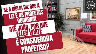 Por que Ellen White é considerada profetisa se a Bíblia diz que os profetas duraram até João?