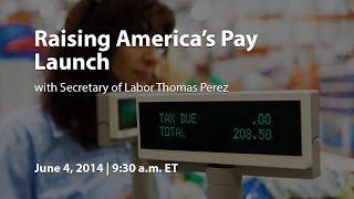 Raising America's Pay: Launch Event with Secretary of Labor Thomas Perez