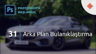 Photoshop Dersleri - Başlangıç #31 | Arka Plan Bulanıklaştırma