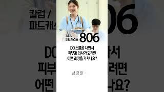 [806] DO 스쿨을 나와서 피부과 의사가 되려면 어떤 과정을 거치나요?