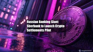 Russian Banking Giant Sberbank to Launch Crypto Settlements Pilot