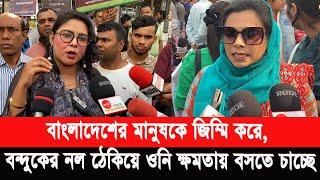 বাংলাদেশের মানুষকে জি ম্মি করে, ব ন্দু কে র ন ল ঠেকিয়ে ওনি ক্ষমতায় বসতে চাচ্ছে