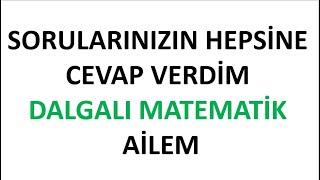 SORULARINIZIN HEPSİNE CEVAP VERDİM DALGALI MATEMATİK AİLESİ