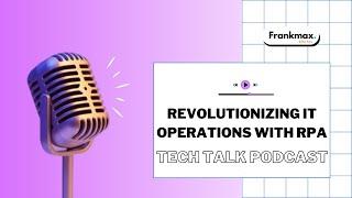 Revolutionizing IT Operations with RPA | Tech Talk Podcast