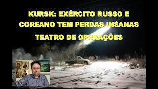 KURSK   EXÉRCITO RUSSO E COREANO TEM PERDAS INSANAS E TEATRO DE OPERAÇÕES