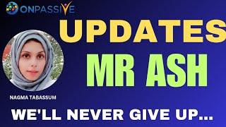 #ONPASSIVE||UPDATES||MR ASH MUFAREH||WE WILL NEVER GIVE UP||#nagmatabassum