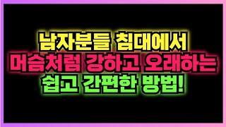 침대에서 머슴처럼 강하고 오래 해서 최고가 되는 방법! 누구나 간편하고 쉽게 따라해요