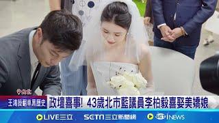 政壇喜事! 43歲北市藍議員李柏毅喜娶美嬌娘 嘆政治人物"結婚難"! 李柏毅甜喊:她嫁給我好感動│記者 侯彩紅 黃政傑│新聞一把抓20241113│三立新聞台