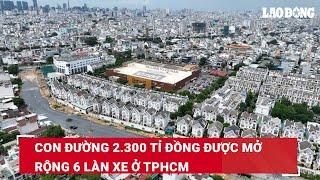 Con đường 2.300 tỉ đồng được mở rộng 6 làn xe ở TPHCM dần thông thoáng | Báo Lao Động