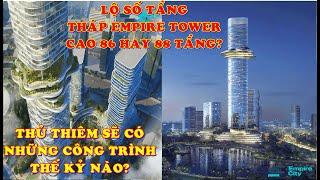 Tháp Empire city tower đã lộ 86 hay 88 tầng? Thủ thiêm sẽ có những công trình thế kỷ nào?