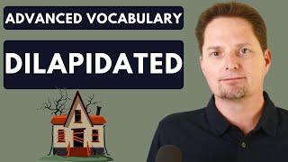 ADVANCED ENGLISH VOCABULARY/ EXAMPLES OF DILAPIDATED IN A SENTENCE/ RUN-DOWN /CONVERSATIONAL ENGLISH