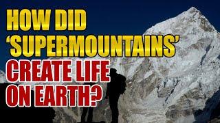 ‘Supermountains’ Created Life On Earth?