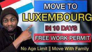 How To Move To Luxembourg in 10 Days , Free Work Permit || No Age a limit , Move With Family