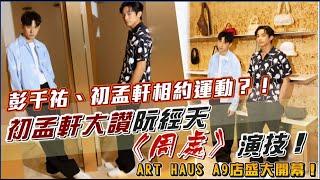 彭千祐、初孟軒相約運動？！初孟軒大讚阮經天《周處》演技！ART HAUS A9店盛大開幕！