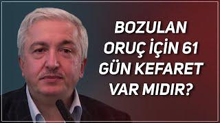 BOZULAN ORUÇ İÇİN 61 GÜN KEFARET VAR MIDIR? PROF. DR. MEHMET OKUYAN