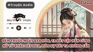 ĐÊM TRƯỚC NGÀY BAN HÔN, TA BẮT GẶP HẮN CÙNG NỮ TỬ KHÁC DÂY DƯA, HÔN SỰ NÀY TA KHÔNG CẦN#mèomêtruyện