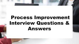 Process Improvement Interview Questions & Answers | Do You Dare To Take The Quiz?