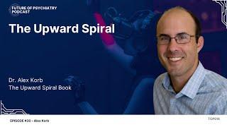 The Upward Spiral with Dr. Alex Korb