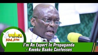 I’m An Expert In Propaganda - Kweku Baako Confesses