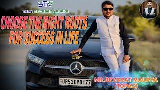 CHOOSE THE RIGHT ROOTS FOR SUCCESS IN LIFE /MR.Devbrat Maurya Sir