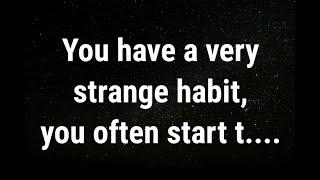  You have such a peculiar habit... current thoughts and feelings