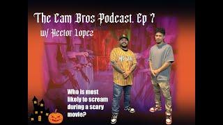 The Cam Bros Podcast - Episode 7 w/ Hector. New Co-Host?!