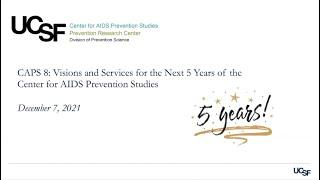 CAPS 8: Visions and Services for the Next 5 Years of the Center for AIDS Prevention Studies (2020)