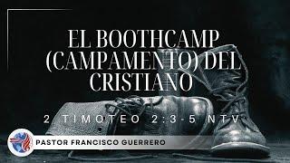 "El Boothcamp (Campamento) Del Cristiano "  Pastor Francisco Guerrero 7.28.24