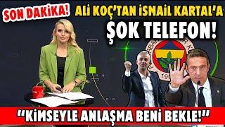 Son Dakika! Ali Koç'tan İsmail Kartal'a Şok Telefon! ''Kimseyle Anlaşma Beni Bekle!''