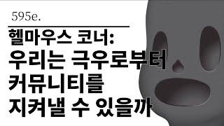 [그것은 알기 싫다]595e. 헬마우스 코너:우리는 극우로부터 커뮤니티를 지켜낼 수 있을까