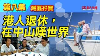 【CK創大地產】「灣區孖寶｜疫流而上大灣區」 第八集港人退休生活！嘆世界在中山！港人親自演說！港人講生活！退休港人在中山的日子！灣區好生活！識飲識食嘆世界！