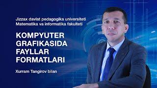 Matematika va informatika fakulteti Xurram Tangirov.Mavzu: Kompyuter grafikasida fayllar formatlari