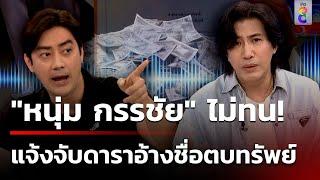 "หนุ่ม กรรชัย" ไม่ทน! แจ้งจับดาราดัง อ้างโหนกระแสตบทรัพย์ | 13 พ.ย. 67 | คุยข่าวเช้าช่อง8