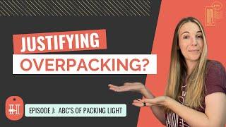 Stop Justifying Your Overpacking [ABC's of Packing Light - Episode J]