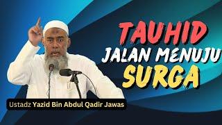 TAUHID JALAN MENUJU SURGA. Ustadz Yazid bin Abdul Qadir Jawas #ustadzyazidbinabdulqadirjawas