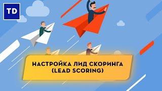 Видео 12. Настройка лид скоринга (Lead scoring)