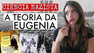 A TEORIA DA EUGENIA - Ciência Nazista 1 (Débora Aladim)