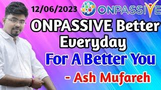 #ONPASSIVE Better Everyday! For a Better You - Ash Mufareh|| #dipayanmanna