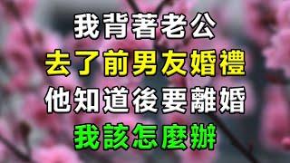 我背著老公去了前男友婚禮，他知道後，要跟我離婚，我該怎麼辦！#情感故事 #小說 #家庭 #婚姻 #情感 #愛情 #夫妻 #家庭倫理 #爽文 #婆媳