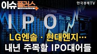 LG엔솔·현대엔지…내년 주목할 IPO대어들/[이슈플러스]/한국경제TV뉴스