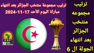 ترتيب مجموعة منتخب الجزائر بعد انتهاء الجولة ال6 اليوم الأحد الموافق 17-11-2024 ونتائج المباريات