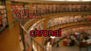 What does chronal mean?