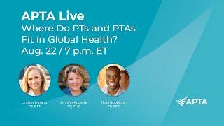 APTA - LIVE Where Do PTs and PTAs Fit in Global Health?