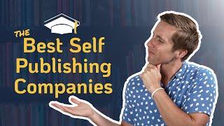 Self-Publishing Companies: What are the best and do you need one to publish successfully?