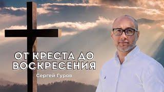 "От креста до Воскресения" проповедует Сергей Гуров