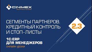 1С:ERP для менеджеров - 2.3 Продажи, часть 2. Сегменты партнеров. Кредитный контроль и стоп-листы