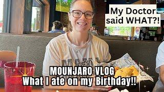 MOUNJARO VLOG | My Birthday and my Doctor said WHAT?!