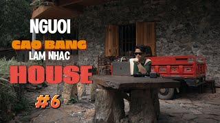 MIXTAPE Người Cao Bằng Làm Nhạc House #6 \ Làm Việc, Lái Xe, Dọn Nhà Thì Nghe \ Việt Mix Huy Lee